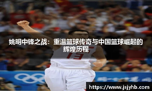 姚明中锋之战：重温篮球传奇与中国篮球崛起的辉煌历程