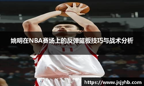 姚明在NBA赛场上的反弹篮板技巧与战术分析