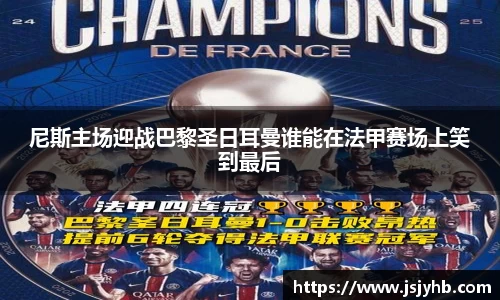 尼斯主场迎战巴黎圣日耳曼谁能在法甲赛场上笑到最后