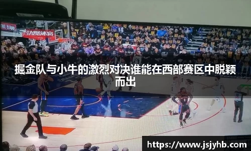 掘金队与小牛的激烈对决谁能在西部赛区中脱颖而出