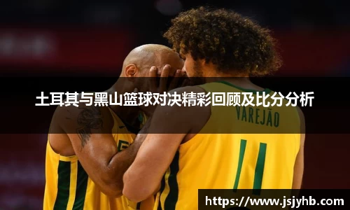 土耳其与黑山篮球对决精彩回顾及比分分析