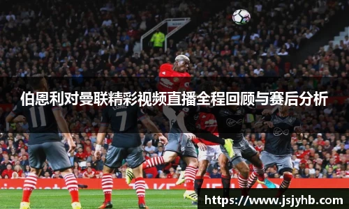 伯恩利对曼联精彩视频直播全程回顾与赛后分析